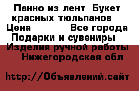 Панно из лент “Букет красных тюльпанов“ › Цена ­ 2 500 - Все города Подарки и сувениры » Изделия ручной работы   . Нижегородская обл.